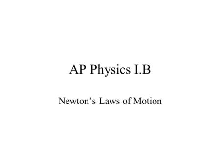 AP Physics I.B Newton’s Laws of Motion. B.1 An interaction between two bodies resulting in a push or a pull is a force. Forces are of two types: contact.