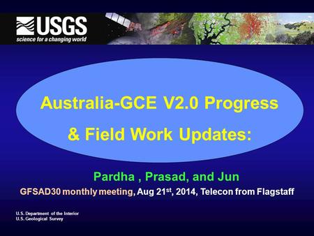U.S. Department of the Interior U.S. Geological Survey Australia-GCE V2.0 Progress & Field Work Updates: Pardha, Prasad, and Jun GFSAD30 monthly meeting,