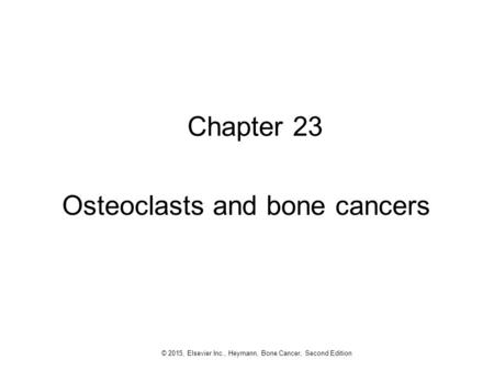 1 © 2015, Elsevier Inc., Heymann, Bone Cancer, Second Edition Chapter 23 Osteoclasts and bone cancers.