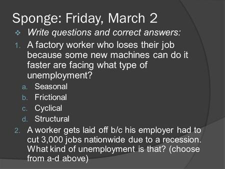 Sponge: Friday, March 2  Write questions and correct answers: 1. A factory worker who loses their job because some new machines can do it faster are facing.