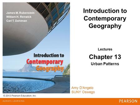 Introduction to Contemporary Geography © 2013 Pearson Education, Inc. Amy D'Angelo SUNY Oswego Lectures Chapter 13 Urban Patterns.