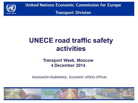 United Nations Economic Commission for Europe Transport Division United Nations Economic Commission for Europe Transport Division Konstantin Glukhenkiy,