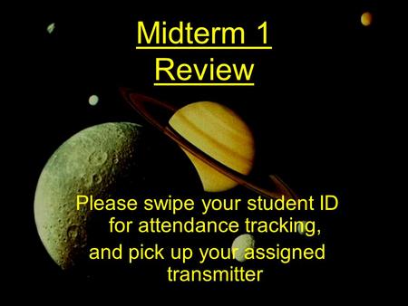 Midterm 1 Review Please swipe your student ID for attendance tracking, and pick up your assigned transmitter.