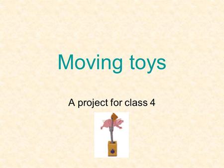 Moving toys A project for class 4. Different types of movement Linear – Reciprocating – Rotary - Oscillating - Intermittent – Irregular -
