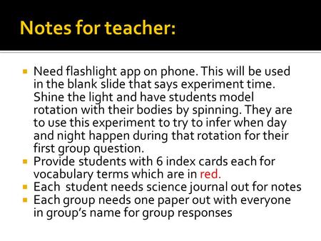  Need flashlight app on phone. This will be used in the blank slide that says experiment time. Shine the light and have students model rotation with their.
