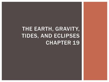 THE EARTH, GRAVITY, TIDES, AND ECLIPSES CHAPTER 19.