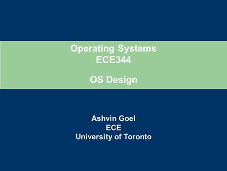 Operating Systems ECE344 Ashvin Goel ECE University of Toronto OS Design.