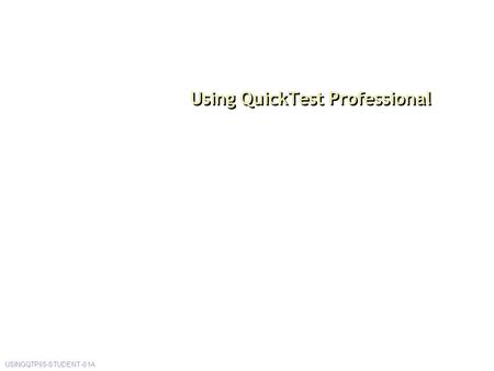 Using QuickTest Professional USINGQTP65-STUDENT-01A.