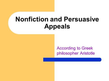 Nonfiction and Persuasive Appeals According to Greek philosopher Aristotle.