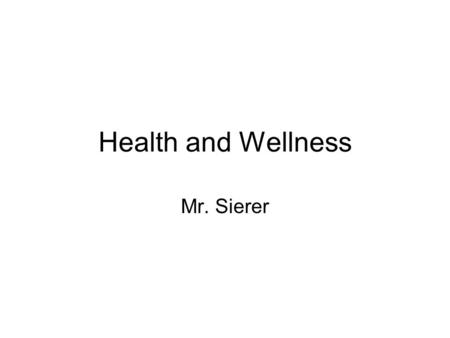 Health and Wellness Mr. Sierer. Wellness and Your Health Health is a condition of your physical, emotional, mental, and social well being. To be healthy,