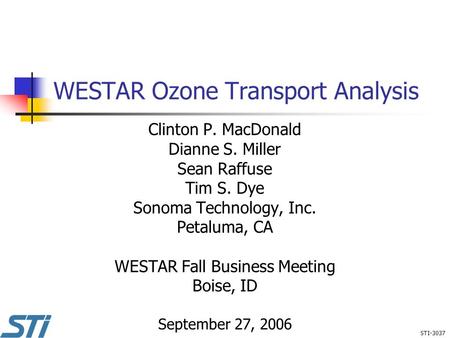 WESTAR Ozone Transport Analysis Clinton P. MacDonald Dianne S. Miller Sean Raffuse Tim S. Dye Sonoma Technology, Inc. Petaluma, CA WESTAR Fall Business.