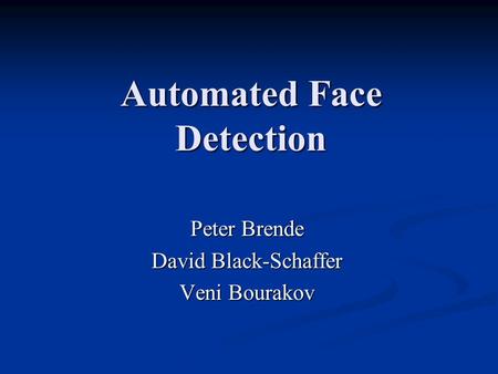Automated Face Detection Peter Brende David Black-Schaffer Veni Bourakov.