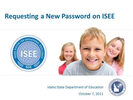 Requesting a New Password on ISEE Idaho State Department of Education October 7, 2011.