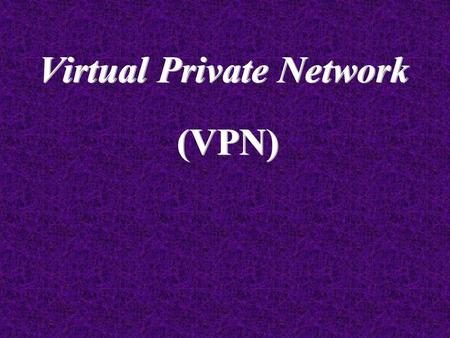 Virtual Private Network (VPN). -2--2- Topics Discussion What is a VPN? What is a VPN?  Types of VPN  Why we use VPN?  Disadvantage of VPN  Types of.