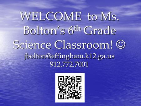 WELCOME to Ms. Bolton’s 6 th Grade Science Classroom! 912.772.7001.