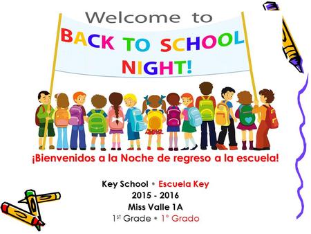 ¡Bienvenidos a la Noche de regreso a la escuela! Key School Escuela Key 2015 - 2016 Miss Valle 1A 1 st Grade 1° Grado.