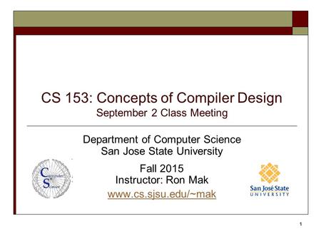 CS 153: Concepts of Compiler Design September 2 Class Meeting Department of Computer Science San Jose State University Fall 2015 Instructor: Ron Mak www.cs.sjsu.edu/~mak.