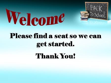 Please find a seat so we can get started. Thank You!