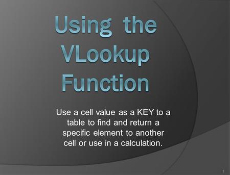 1 Use a cell value as a KEY to a table to find and return a specific element to another cell or use in a calculation.