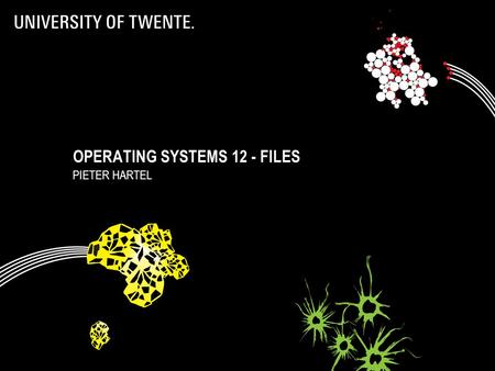 OPERATING SYSTEMS 12 - FILES PIETER HARTEL 1. Files  Properties  Long term existence of data  Sharable between processes  Access control  Operations.
