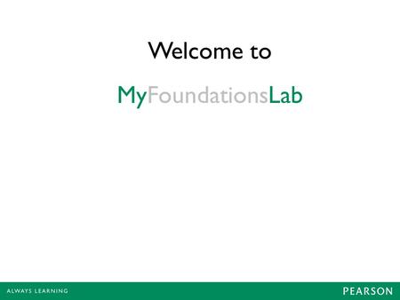 Welcome to MyFoundationsLab. MyFoundationsLab is an online assessment and learning system for reading, writing, and mathematics.