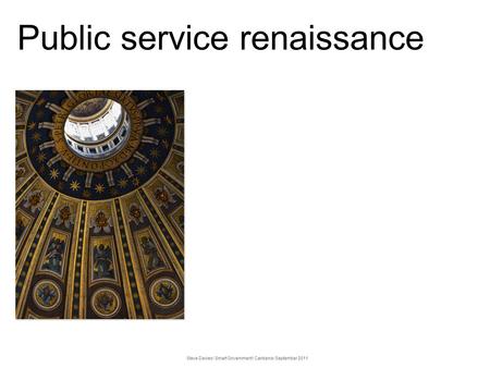 Public service renaissance Steve Davies ❘ Smart Government ❘ Canberra ❘ September 2011.