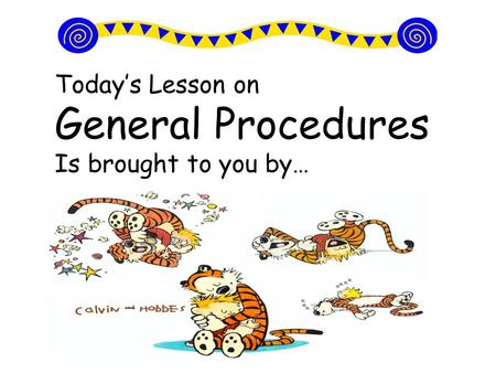Today’s Lesson on General Procedures Is brought to you by…