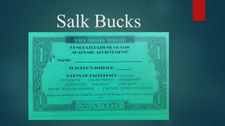 Salk Bucks. What is a Salk Buck?  A reward for academic success and excellence  Teachers hand them out to YOU who set a good example academically for.