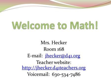 Mrs. Hecker Room 168   Teacher website:   Voic  630-534-7486.