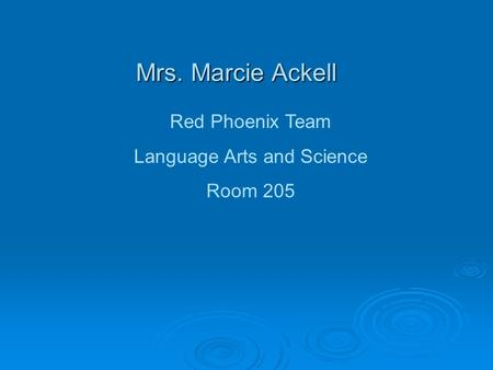 Mrs. Marcie Ackell Red Phoenix Team Language Arts and Science Room 205.