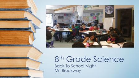 8 th Grade Science Back To School Night Mr. Brockway.