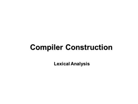 Compiler Construction Lexical Analysis. The word lexical means textual or verbal or literal. The lexical analysis implemented in the “SCANNER” module.