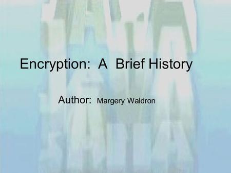 Encryption: A Brief History Author: Margery Waldron.