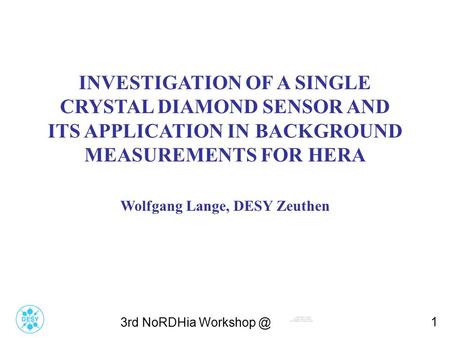 3rd NoRDHia 1 TITLE INVESTIGATION OF A SINGLE CRYSTAL DIAMOND SENSOR AND ITS APPLICATION IN BACKGROUND MEASUREMENTS FOR HERA Wolfgang Lange,