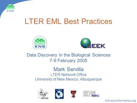Knb.ecoinformatics.org LTER EML Best Practices Data Discovery in the Biological Sciences 7-9 February 2005 Mark Servilla LTER Network Office University.
