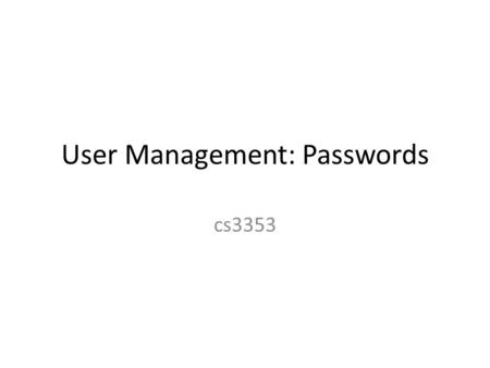User Management: Passwords cs3353. Passwords Policy: “Choose a password you can’t remember and don’t write it down”