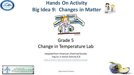 Hands On Activity Big Idea 9: Changes in Matter Department of Science Grade 5 Change in Temperature Lab Adapted from American Chemical Society Inquiry.