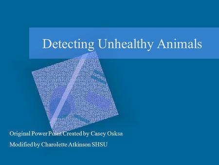 Detecting Unhealthy Animals Original Power Point Created by Casey Osksa Modified by Charolette Atkinson SHSU.