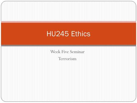 Week Five Seminar Terrorism HU245 Ethics. New Business! Discussion Thread: Capital Punishment One thread this week.