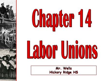 Mr. Wells Hickory Ridge HS Labor Unions EQ: Why were they developed? Working conditions: unsanitary, dangerous Wages: too low Hours: too long, 12 hour.