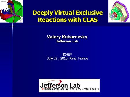 Deeply Virtual Exclusive Reactions with CLAS Valery Kubarovsky Jefferson Lab ICHEP July 22, 2010, Paris, France.