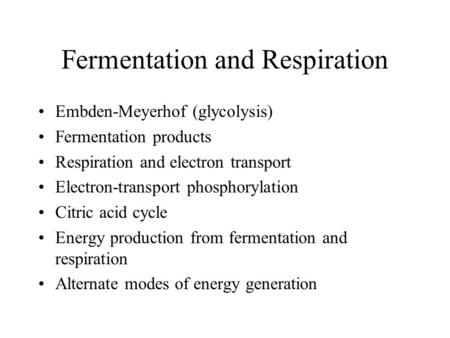 Fermentation and Respiration Embden-Meyerhof (glycolysis) Fermentation products Respiration and electron transport Electron-transport phosphorylation Citric.
