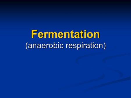 Fermentation (anaerobic respiration). Fermentation Breaking down carbohydrates an the Absence of oxygen to gain energy. Used by both unicellular and multicellular.