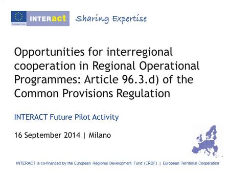 Opportunities for interregional cooperation in Regional Operational Programmes: Article 96.3.d) of the Common Provisions Regulation INTERACT Future Pilot.