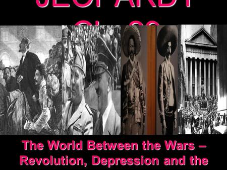 JEOPARDY Ch. 29 The World Between the Wars – Revolution, Depression and the Authoritarian Response.