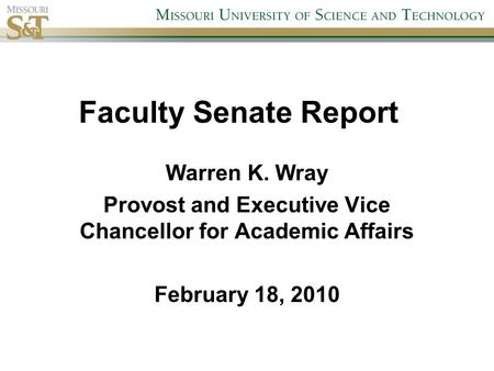 Faculty Senate Report Warren K. Wray Provost and Executive Vice Chancellor for Academic Affairs February 18, 2010.
