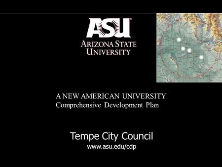 A NEW AMERICAN UNIVERSITY Comprehensive Development Plan Tempe City Council www.asu.edu/cdp.