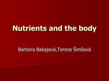Nutrients and the body Barbora Bakajová,Tereza Šimšová.