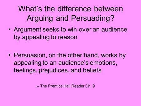 What’s the difference between Arguing and Persuading? Argument seeks to win over an audience by appealing to reason Persuasion, on the other hand, works.