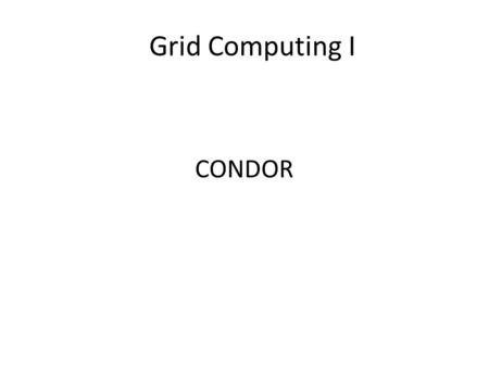 Grid Computing I CONDOR.